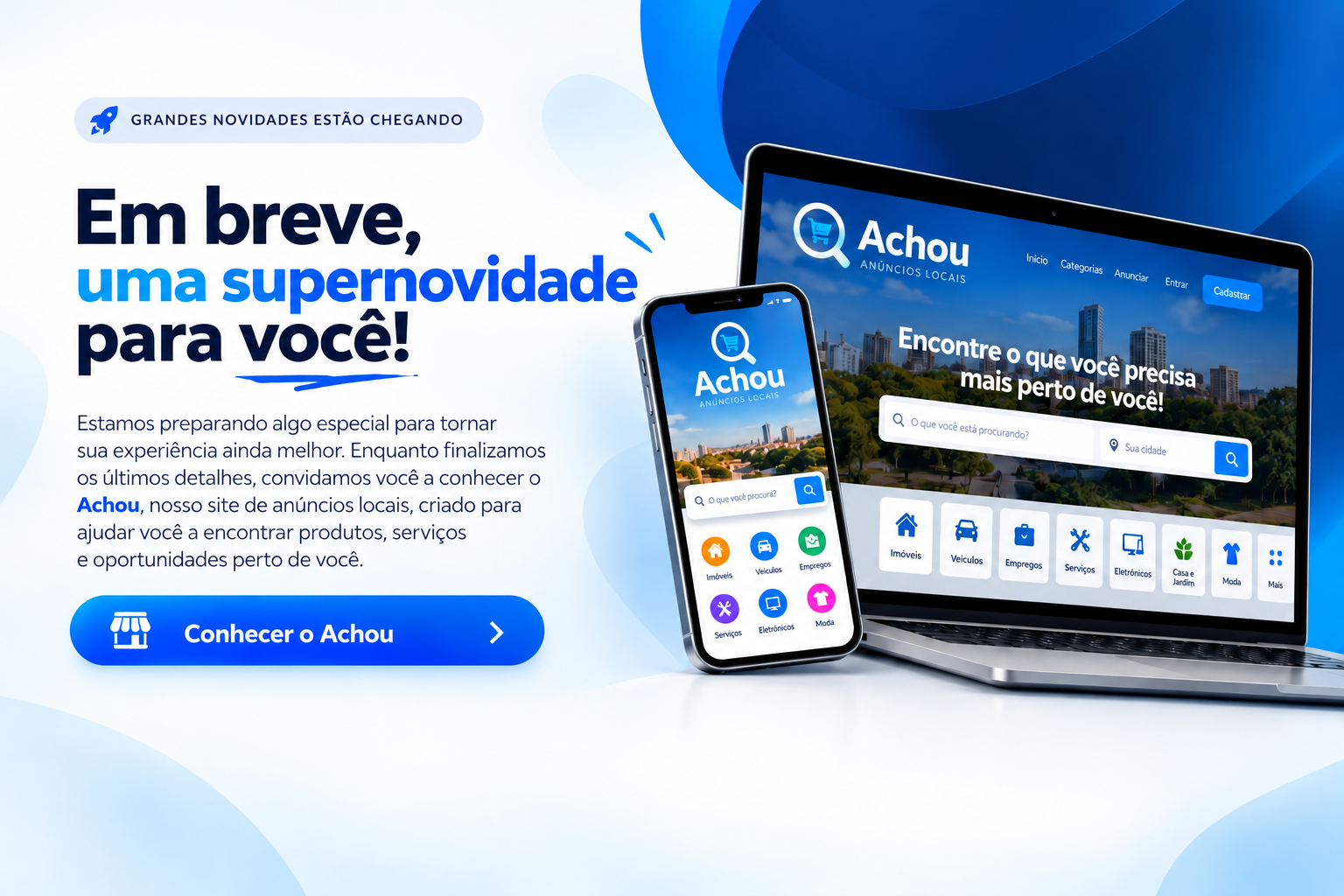 Em breve, grandes novidades estão chegando. Conheça o Achou, anúncios locais para encontrar oportunidades, produtos e serviços próximos.